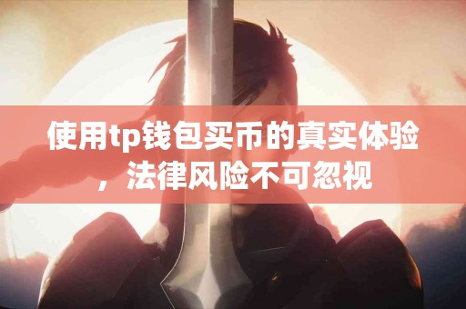 使用tp钱包买币的真实体验，法律风险不可忽视
