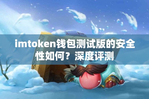 imtoken钱包测试版的安全性如何？深度评测