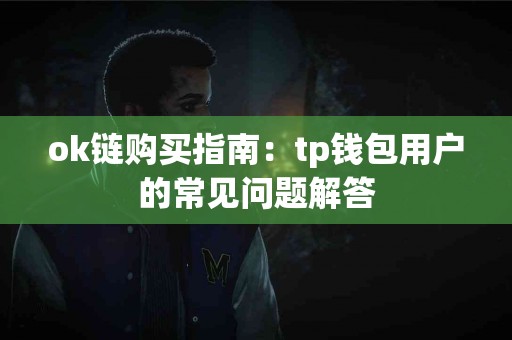 ok链购买指南：tp钱包用户的常见问题解答