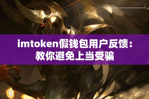 imtoken假钱包用户反馈：教你避免上当受骗