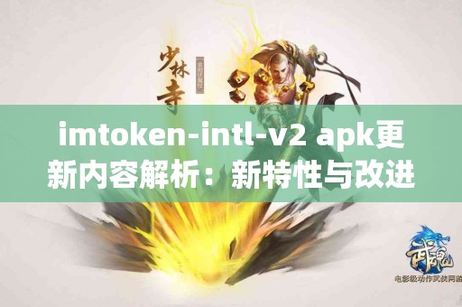 imtoken-intl-v2 apk更新内容解析：新特性与改进观察