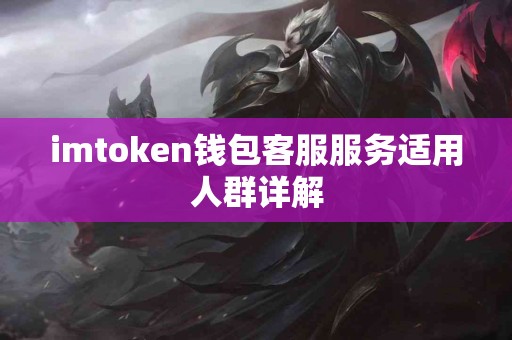 imtoken钱包客服服务适用人群详解