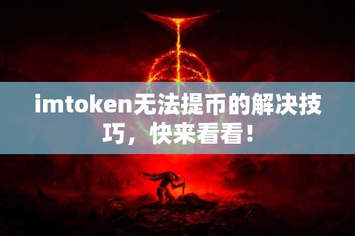 imtoken无法提币的解决技巧，快来看看！
