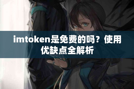 imtoken是免费的吗？使用优缺点全解析