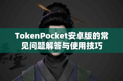 TokenPocket安卓版的常见问题解答与使用技巧