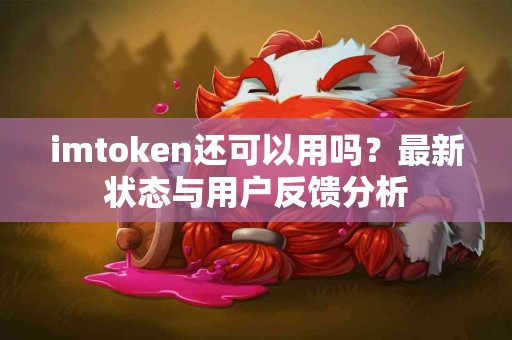 imtoken还可以用吗？最新状态与用户反馈分析