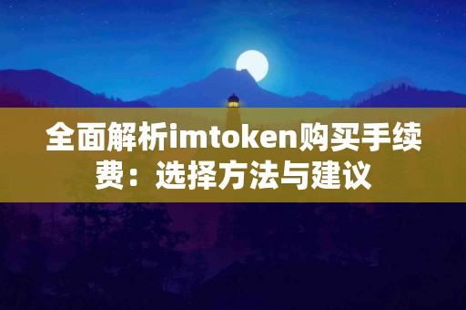 全面解析imtoken购买手续费：选择方法与建议