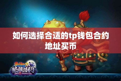 如何选择合适的tp钱包合约地址买币