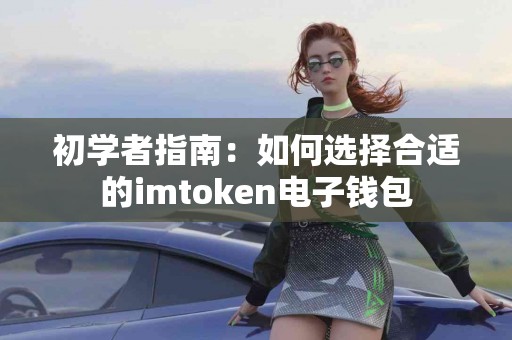 初学者指南：如何选择合适的imtoken电子钱包