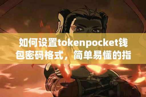 如何设置tokenpocket钱包密码格式，简单易懂的指南