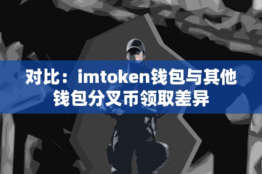 对比：imtoken钱包与其他钱包分叉币领取差异