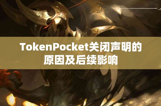 TokenPocket关闭声明的原因及后续影响