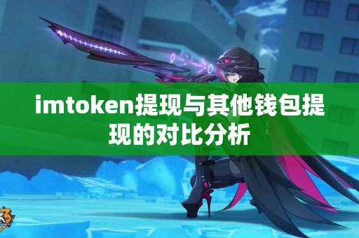 imtoken提现与其他钱包提现的对比分析
