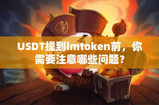 USDT提到imtoken前，你需要注意哪些问题？