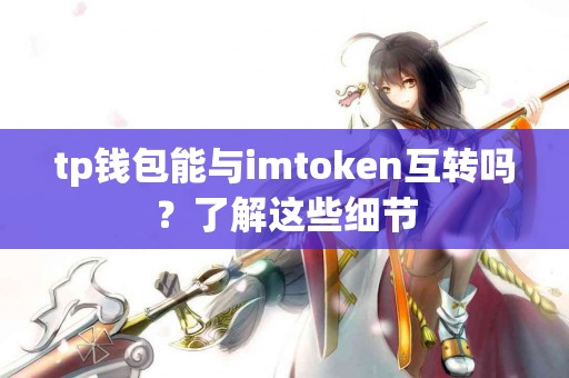 tp钱包能与imtoken互转吗？了解这些细节
