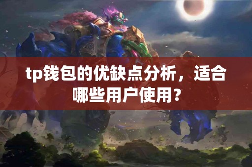 tp钱包的优缺点分析，适合哪些用户使用？