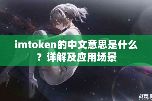 imtoken的中文意思是什么？详解及应用场景