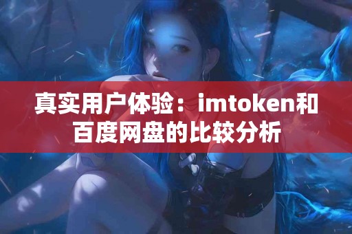 真实用户体验：imtoken和百度网盘的比较分析