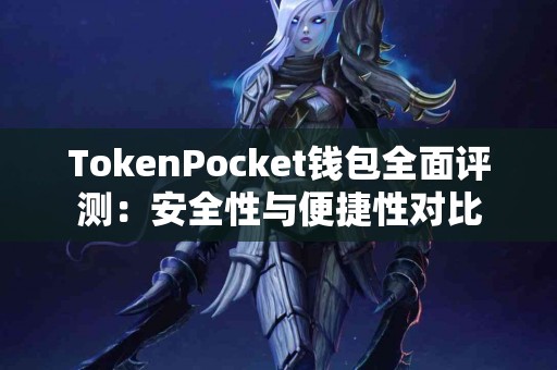 TokenPocket钱包全面评测：安全性与便捷性对比