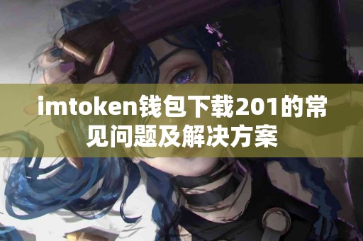 imtoken钱包下载201的常见问题及解决方案