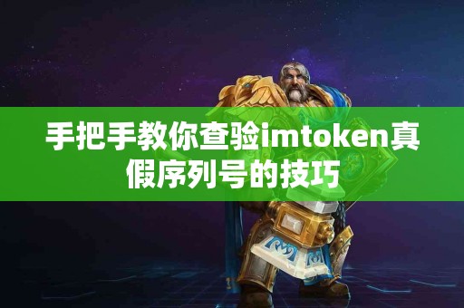 手把手教你查验imtoken真假序列号的技巧