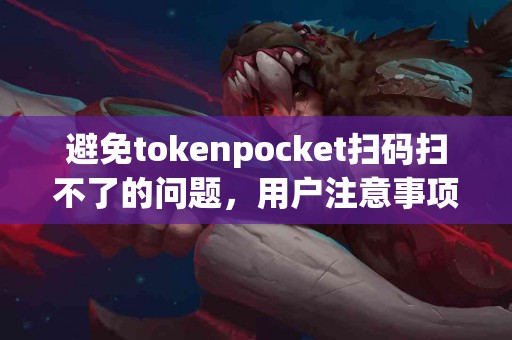 避免tokenpocket扫码扫不了的问题，用户注意事项