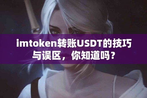 imtoken转账USDT的技巧与误区，你知道吗？