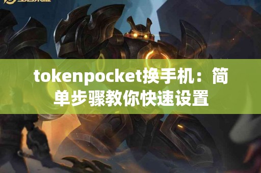 tokenpocket换手机：简单步骤教你快速设置