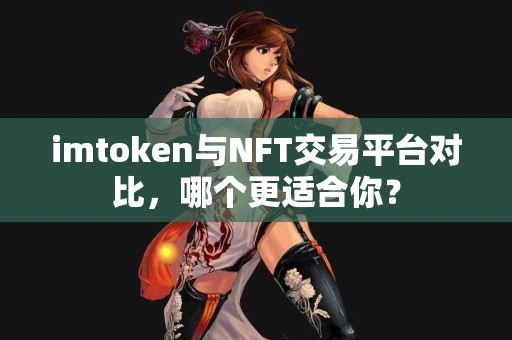 imtoken与NFT交易平台对比，哪个更适合你？