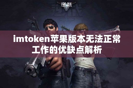 imtoken苹果版本无法正常工作的优缺点解析