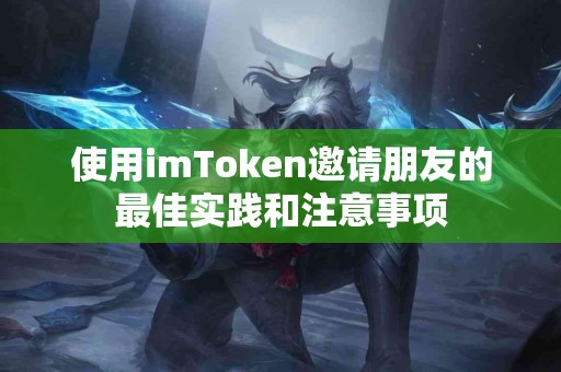 使用imToken邀请朋友的最佳实践和注意事项
