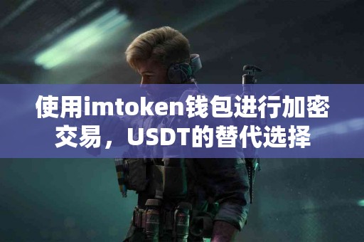 使用imtoken钱包进行加密交易，USDT的替代选择