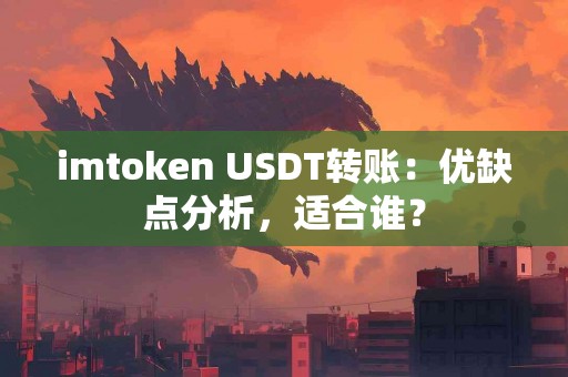 imtoken USDT转账：优缺点分析，适合谁？