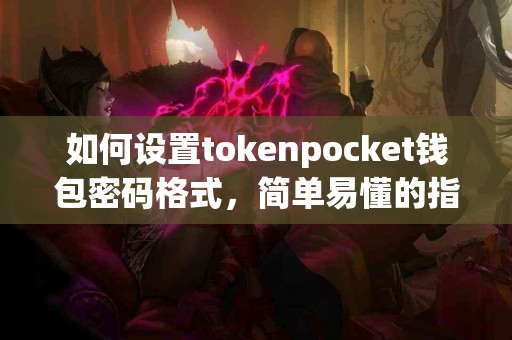 如何设置tokenpocket钱包密码格式，简单易懂的指南