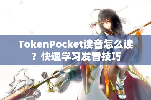 TokenPocket读音怎么读？快速学习发音技巧