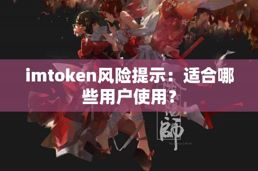 imtoken风险提示：适合哪些用户使用？