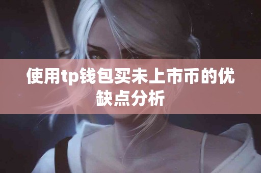 使用tp钱包买未上市币的优缺点分析