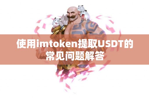 使用imtoken提取USDT的常见问题解答