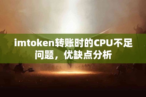 imtoken转账时的CPU不足问题，优缺点分析