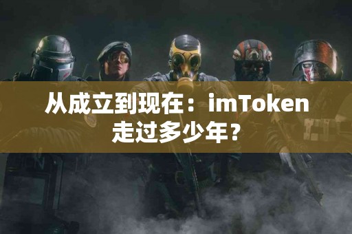 从成立到现在：imToken走过多少年？