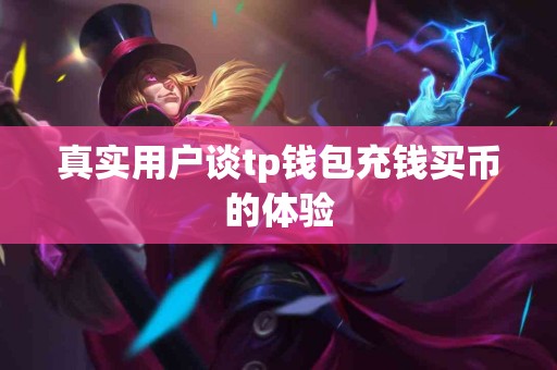 真实用户谈tp钱包充钱买币的体验