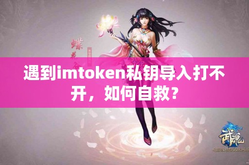 遇到imtoken私钥导入打不开，如何自救？