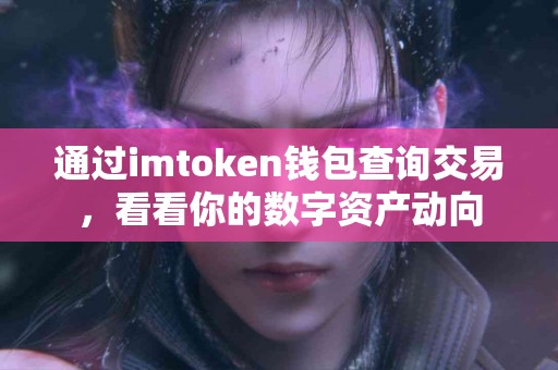 通过imtoken钱包查询交易，看看你的数字资产动向