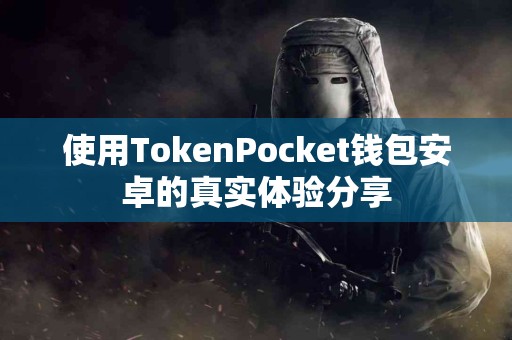 使用TokenPocket钱包安卓的真实体验分享