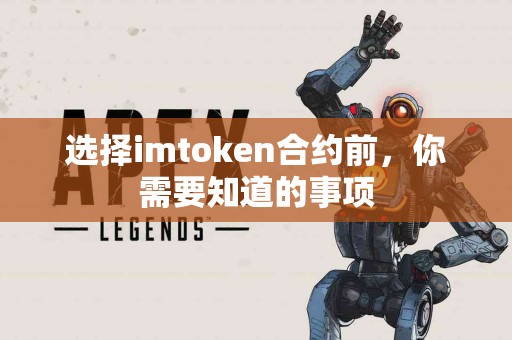 选择imtoken合约前，你需要知道的事项