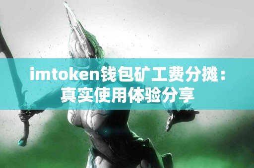 imtoken钱包矿工费分摊：真实使用体验分享