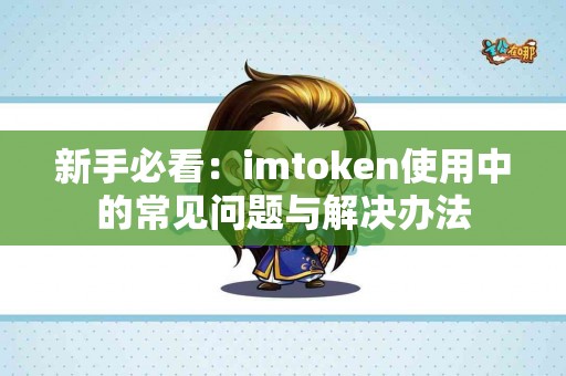 新手必看：imtoken使用中的常见问题与解决办法
