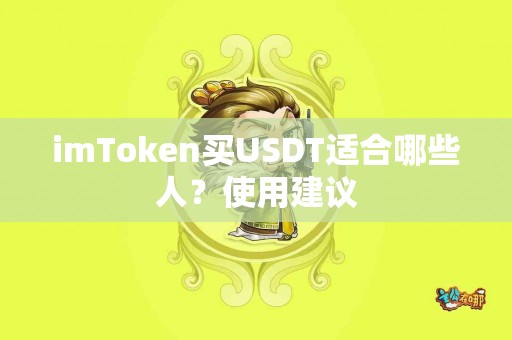 imToken买USDT适合哪些人？使用建议