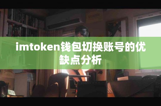 imtoken钱包切换账号的优缺点分析