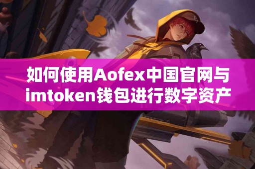 如何使用Aofex中国官网与imtoken钱包进行数字资产管理？